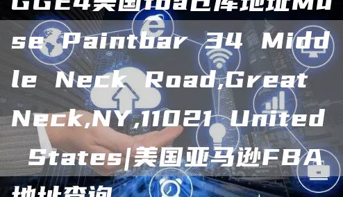 GGE4美国fba仓库地址Muse Paintbar 34 Middle Neck Road,Great Neck,NY,11021 United States|美国亚马逊FBA地址查询