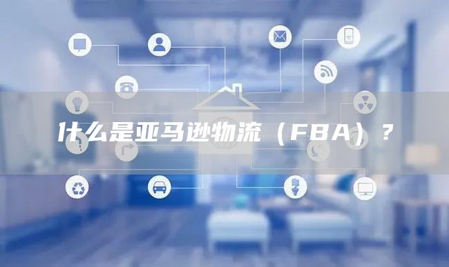 什么是亚马逊物流（FBA）？