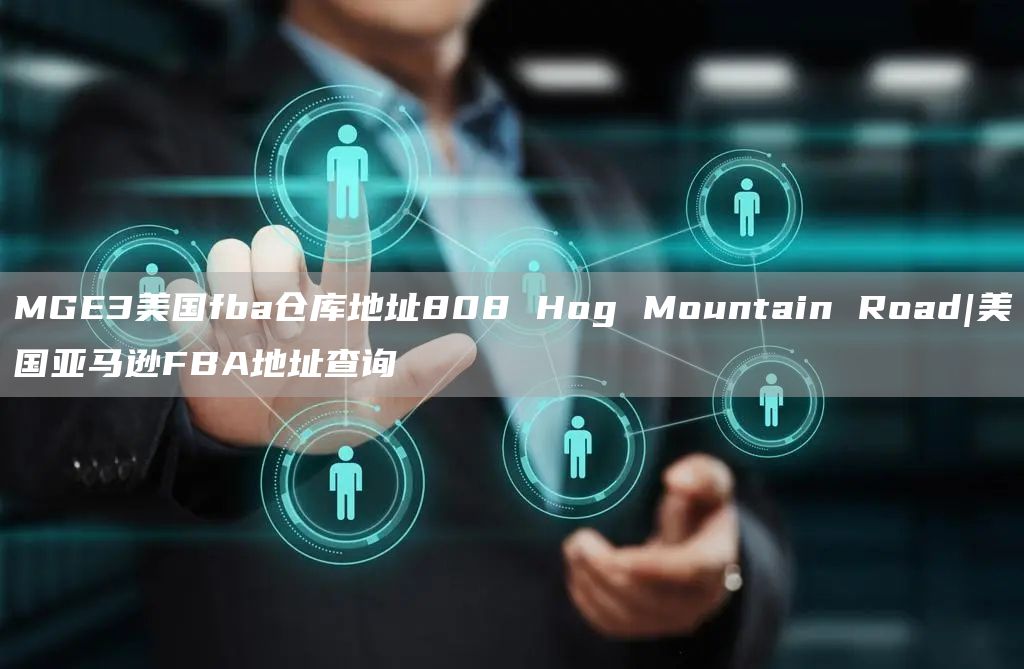 MGE3美国fba仓库地址808 Hog Mountain Road|美国亚马逊FBA地址查询