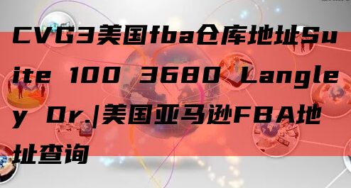 CVG3美国fba仓库地址Suite 100 3680 Langley Dr.|美国亚马逊FBA地址查询