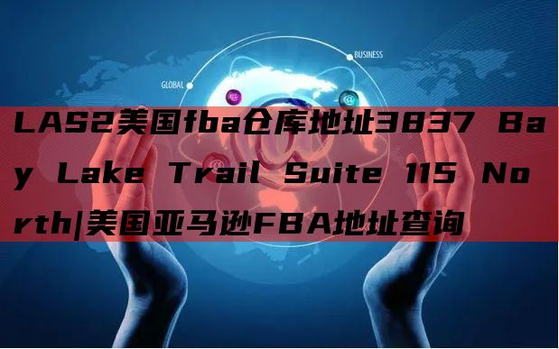 LAS2美国fba仓库地址3837 Bay Lake Trail Suite 115 North|美国亚马逊FBA地址查询