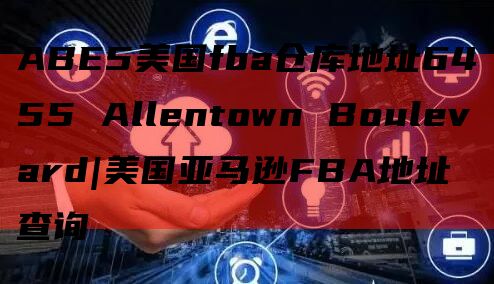 ABE5美国fba仓库地址6455 Allentown Boulevard|美国亚马逊FBA地址查询