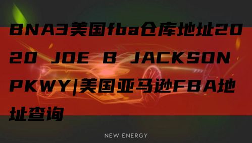 BNA3美国fba仓库地址2020 JOE B JACKSON PKWY|美国亚马逊FBA地址查询