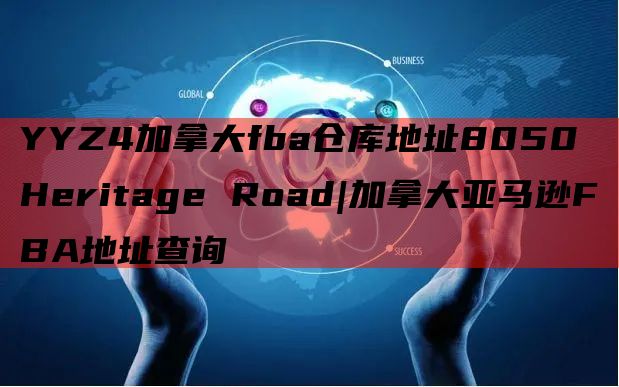 YYZ4加拿大fba仓库地址8050 Heritage Road|加拿大亚马逊FBA地址查询