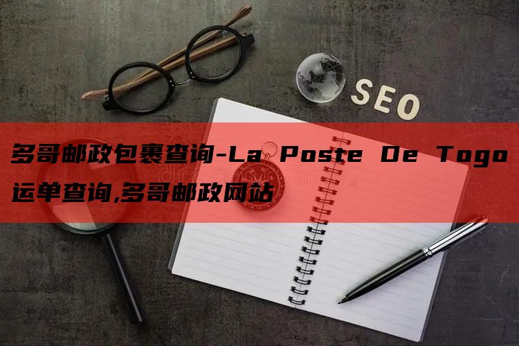 多哥邮政包裹查询-La Poste De Togo运单查询,多哥邮政网站