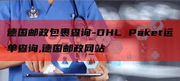 德国邮政包裹查询-DHL Paket运单查询,德国邮政网站