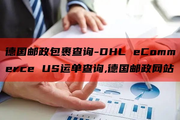 德国邮政包裹查询-DHL eCommerce US运单查询,德国邮政网站