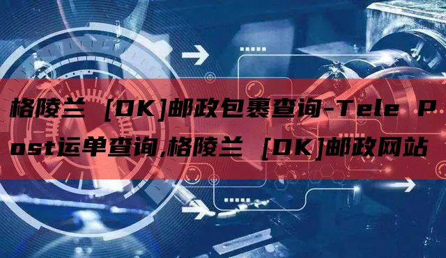 格陵兰 [DK]邮政包裹查询-Tele Post运单查询,格陵兰 [DK]邮政网站