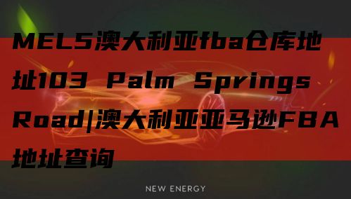 MEL5澳大利亚fba仓库地址103 Palm Springs Road|澳大利亚亚马逊FBA地址查询