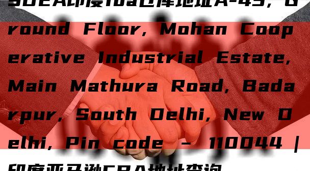 SDEA印度fba仓库地址A-43, Ground Floor, Mohan Cooperative Industrial Estate, Main Mathura Road, Badarpur, S