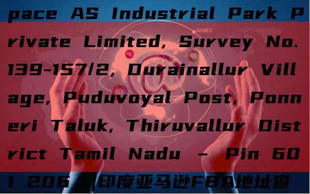 MAA4印度fba仓库地址​Indo Space AS Industrial Park Private Limited, Survey No.139-157/2, Durainallur Villag