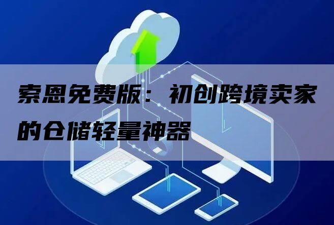 小团队协作管仓难？索恩免费版让跨境仓储更顺畅